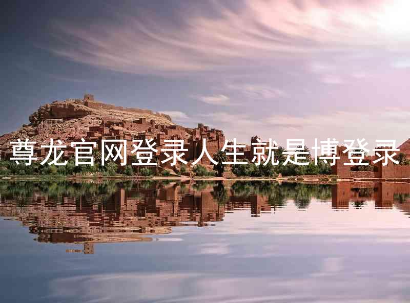 尊龙官网登录人生就是博登录
