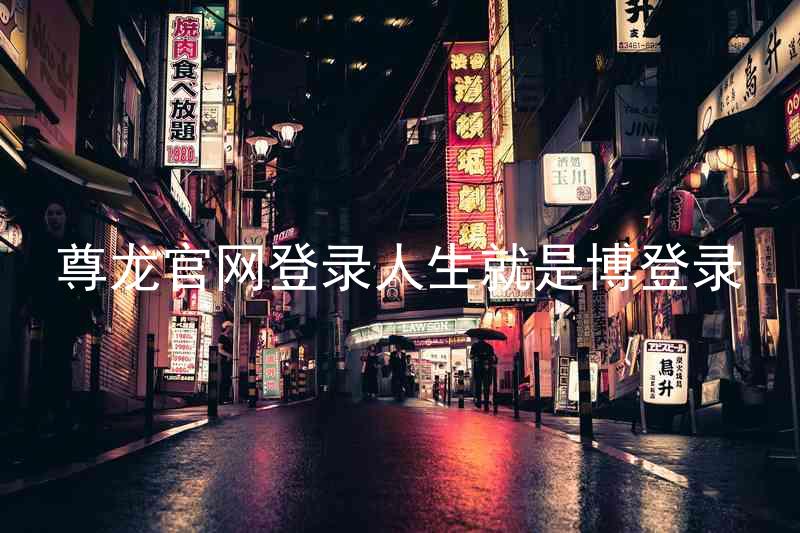 尊龙官网登录人生就是博登录